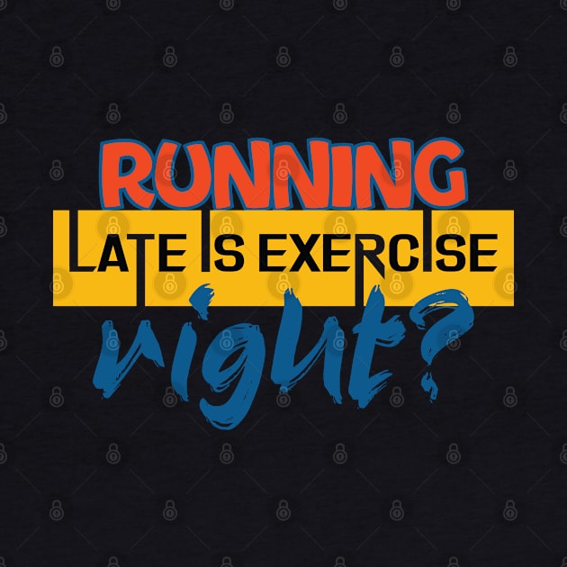 Running late is exercise, right? Running - Funny by Shirty.Shirto